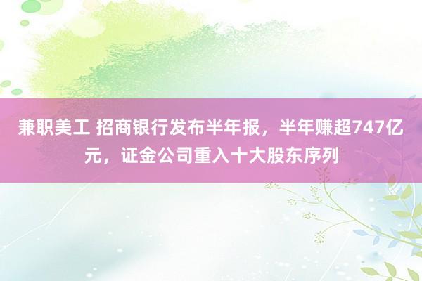 兼职美工 招商银行发布半年报，半年赚超747亿元，证金公司重入十大股东序列