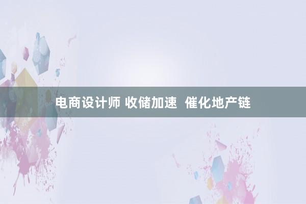 电商设计师 收储加速  催化地产链